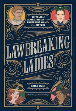 Lawbreaking Ladies - 50 Tales of Daring, Defiant, and Dangerous Women from History