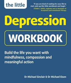 The Little Depression Workbook - Build the life you want with mindfulness, compassion and meaningful action