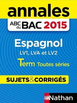 Annales ABC du BAC 2015 Espagnol Term toutes séries (LV1, LVA et LV2) - Sujets &amp; corrigés