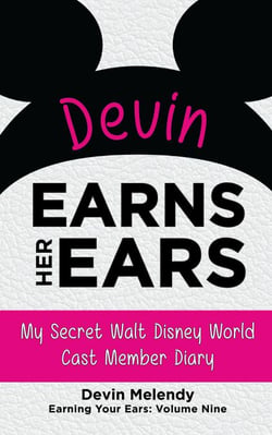 Devin Earns Her Ears: My Secret Walt Disney World Cast Member Diary (Earning Your Ears)
