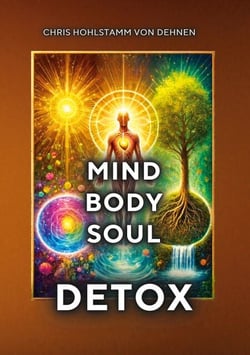 Mind-Body-Soul Detox - Ganzheitliche Entgiftung für mehr Klarheit, Leichtigkeit und innerer Stärke
