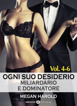 Ogni suo desiderio - Miliardario e dominatore Vol. 4-6