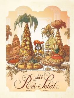 Dans les Cuisines de l'Histoire - Tome 2 - A la table du Roi-Soleil
