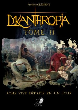 Lykanthropia - Tome 2 - Rome s'est défaite en un jour.