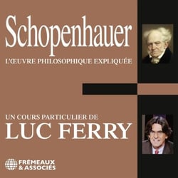 Schopenhauer. L'oeuvre philosophique expliquée - Un cours particulier de Luc Ferry