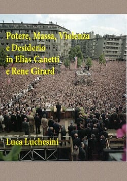 Potere, Massa, Violenza e Desiderio in Elias Canetti e Rene Girard