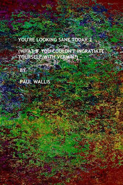 You're Looking Sane Today 2 (What If You Couldn’t Ingratiate Yourself With Vermin?)