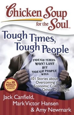 Chicken Soup for the Soul: Tough Times, Tough People - 101 Stories about Overcoming the Economic Crisis and Other Challenges