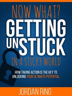 Now What? Getting Unstuck in a Sticky World: How Taking Action is the Key to Unlocking Your Ultimate Potential