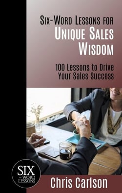 Six Word Lessons for Unique Sales Wisdom - 100 Lessons to Drive Your Sales Success - Six-Word Lessons, #1