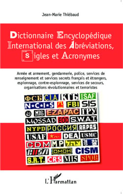Dictionnaire encyclopédique international des abréviations, sigles et acronymes - Armée et armement, gendarmerie, police, services de renseignement et services secrets français et étrangers, espionnage, contre-espionnage, services de secours, organisat...