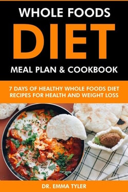 Whole Foods Diet Meal Plan &amp; Cookbook: 7 Days of Whole Foods Diet Recipes for Health &amp; Weight Loss
