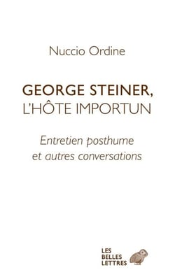 George Steiner, l'hôte importun - Entretien posthume et autres conversations