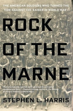 Rock of the Marne - The American Soldiers Who Turned the Tide Against the Kaiser in World War I