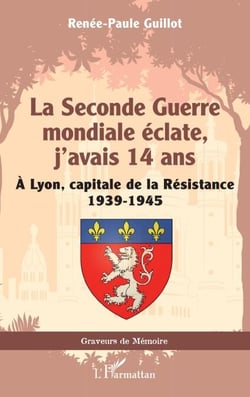 La Seconde Guerre mondiale éclate, j’avais 14 ans - À Lyon, capitale de la Résistance 1939-1945