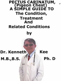 Pectus Carinatum, (Pigeon Chest)  A  Simple  Guide  To  The Condition, Treatment  And  Related Conditions