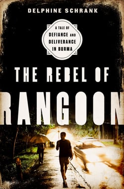 The Rebel of Rangoon - A Tale of Defiance and Deliverance in Burma