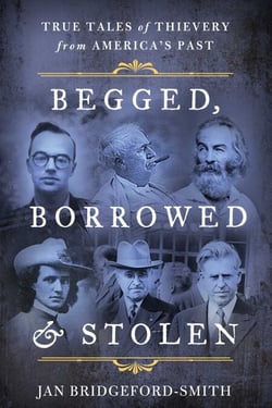Begged, Borrowed, &amp; Stolen - True Tales of Thievery from America's Past