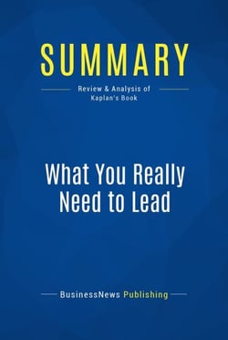 Summary: What You Really Need to Lead - Review and Analysis of Kaplan's Book
