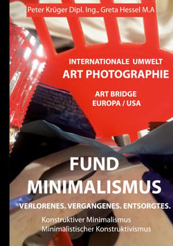 Fundminimalismus. Verlorenes. Vergangenes. Entsorgtes - Konstruktiver Minimalismus Minimalistischer Konstruktivismus