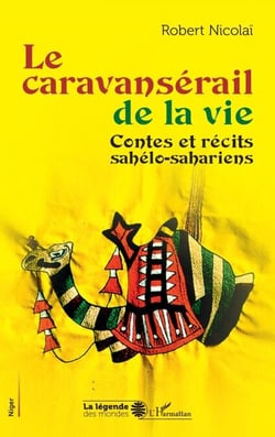 Le caravansérail de la vie - Contes et récits sahélo-sahariens