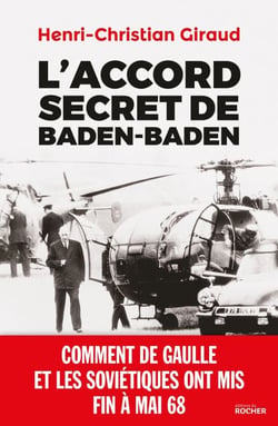 L'Accord secret de Baden-Baden - Comment de Gaulle et les Soviétiques ont mis fin à mai 68