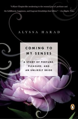 Coming to My Senses - A Story of Perfume, Pleasure, and an Unlikely Bride