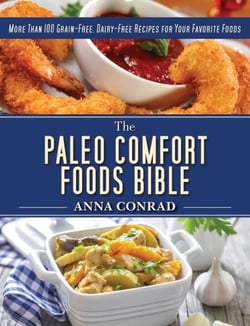 The Paleo Comfort Foods Bible - More Than 100 Grain-Free, Dairy-Free Recipes for Your Favorite Foods