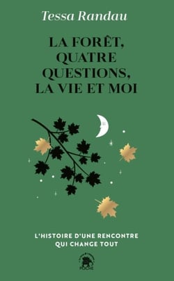 La forêt, quatre questions, la vie et moi - L'histoire d'une rencontre qui change tout