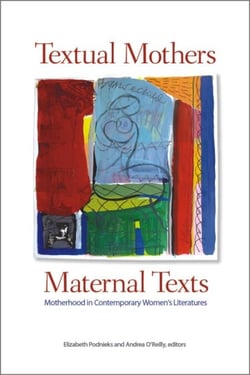 Textual Mothers/Maternal Texts - Motherhood in Contemporary Women’s Literatures