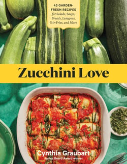 Zucchini Love - 43 Garden-Fresh Recipes for Salads, Soups, Breads, Lasagnas, Stir-Fries, and More
