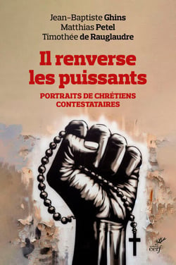 Il renverse les puissants - Portraits de chrétiens contestataires