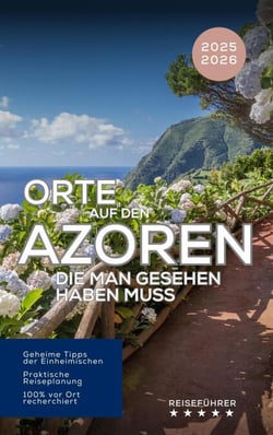 Orte auf den Azoren, die man gesehen haben muss. Reiseführer 2025 2026 – Entdecken Sie die Inseln des Atlantiks: São Miguel, Pico, Faial, Terceira &amp; mehr! - Das kleine Reisebuch