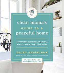 Clean Mama's Guide to a Peaceful Home - Effortless Systems and Joyful Rituals for a Calm, Cozy Home