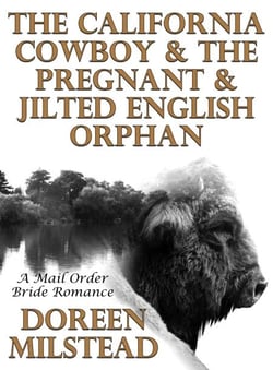 The California Cowboy &amp; The Pregnant &amp; Jilted English Orphan: A Mail Order Bride Romance