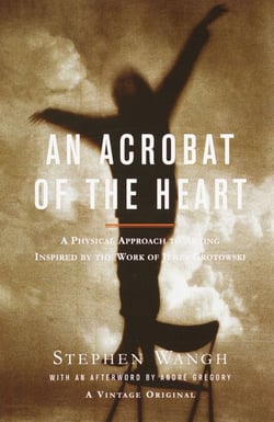 An Acrobat of the Heart - A Physical Approach to Acting Inspired by the Work of Jerzy Grotowski