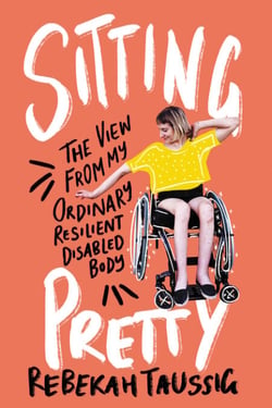 Sitting Pretty - The View from My Ordinary Resilient Disabled Body