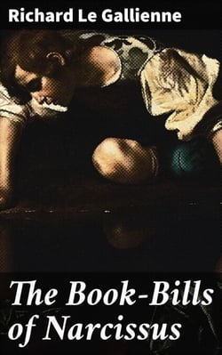 The Book-Bills of Narcissus - An Account Rendered by Richard Le Gallienne