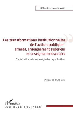 Les transformations institutionnelles de l'action publique - Armées, enseignement supérieur et enseignement scolaire Contribution à la sociologie des organisations - Contribution à la sociologie des organisations