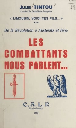 Limousin, voici tes fils (3) - De la Révolution à Austerlitz et Iéna : les combattants nous parlent
