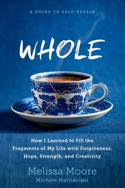 WHOLE - How I Learned to Fill the Fragments of My Life with Forgiveness, Hope, Strength, and Creativity
