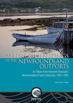 The Forgotten Songs of the Newfoundland Outports - As Taken from Kenneth Peacock’s Newfoundland Field Collection, 1951–1961