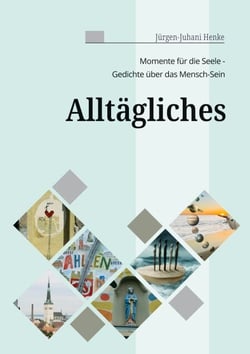 Alltägliches - Momente für die Seele - Gedichte über das Mensch - Sein