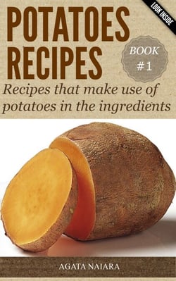 POTATOES RECIPES: Recipes that make use of potatoes in the ingredients - Fast, Easy &amp; Delicious Cookbook, #1