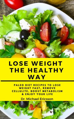 Lose Weight the Healthy Way: Paleo Diet Recipes to Lose Weight Fast, Remove Cellulite, Boost Metabolism &amp; Enjoy Your Life