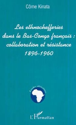 LES ETHNOCHEFFERIES DANS LE BAS-CONGO FRANÇAIS : - collaboration et résistance 1896-1960
