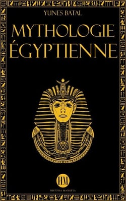 Mythologie Égyptienne: Un Voyage à la Découverte des Mythes de l'Égypte Ancienne. Dieux, Monstres et Pharaons qui ont Rendu la Civilisation Égyptienne Unique. - Atlas de la Mythologie : Mythes et Légendes du Monde Entier