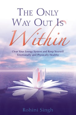 The Only Way Out Is Within - Clear Your Energy System And Keep Yourself Emotionally And Physically Healthy