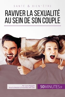 Raviver la sexualité au sein de son couple - Tous les conseils pour stimuler sa libido