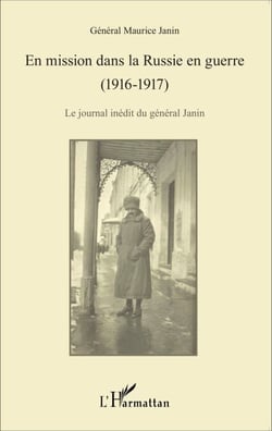 En mission dans la Russie en guerre (1916-1917) - Le journal inédit du général Janin